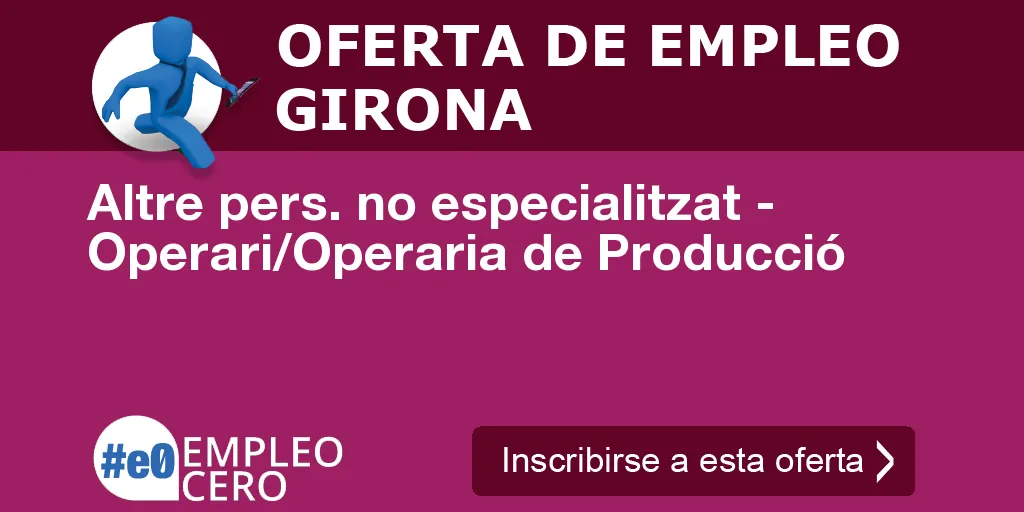Altre pers. no especialitzat - Operari/Operaria de Producció Altre pers. no especialitzat - Operari/Operaria de Producció
