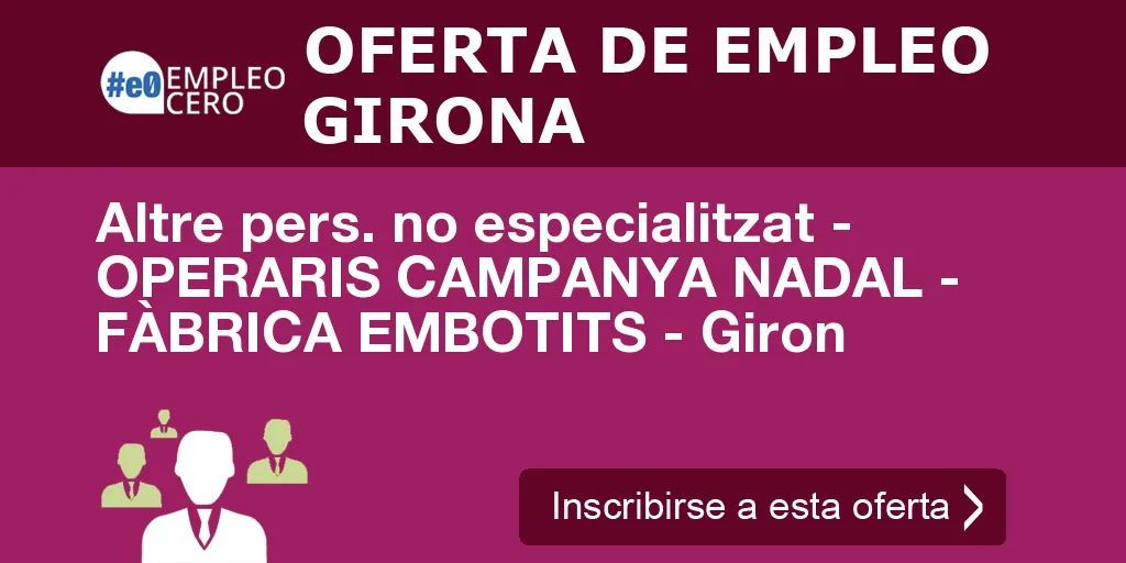 Altre pers. no especialitzat - OPERARIS CAMPANYA NADAL - FÀBRICA EMBOTITS - Giron Altre pers. no especialitzat - OPERARIS CAMPANYA NADAL - FÀBRICA EMBOTITS - Giron