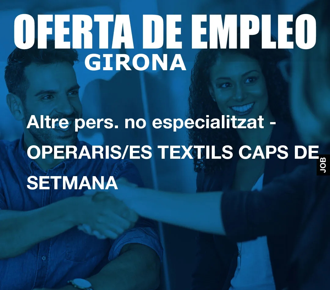 Altre pers. no especialitzat – OPERARIS/ES TEXTILS CAPS DE SETMANA