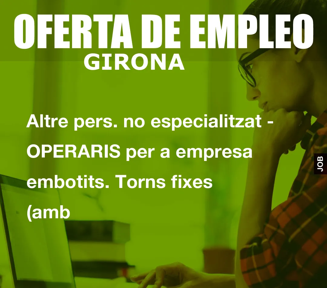 Altre pers. no especialitzat – OPERARIS per a empresa embotits. Torns fixes (amb
