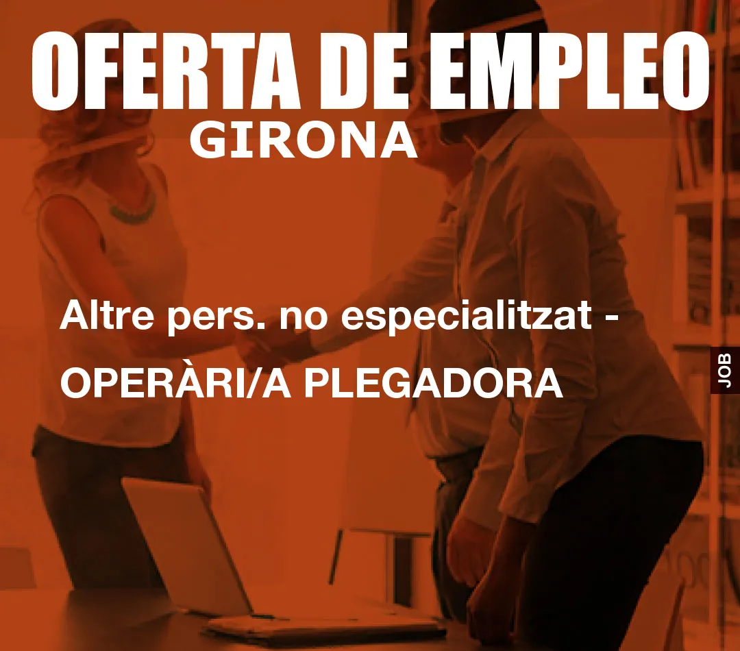 Altre pers. no especialitzat – OPERÀRI/A PLEGADORA