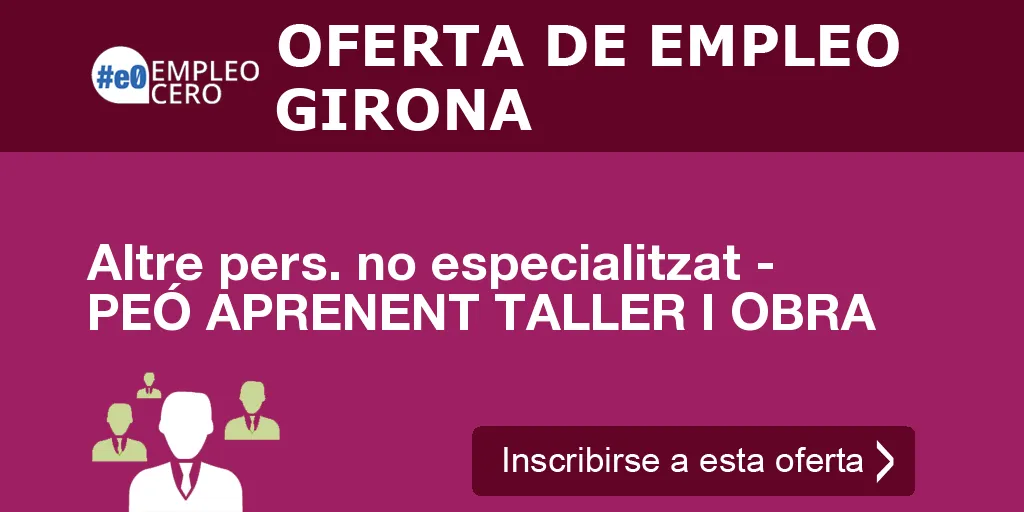Altre pers. no especialitzat - PEÓ APRENENT TALLER I OBRA Altre pers. no especialitzat - PEÓ APRENENT TALLER I OBRA