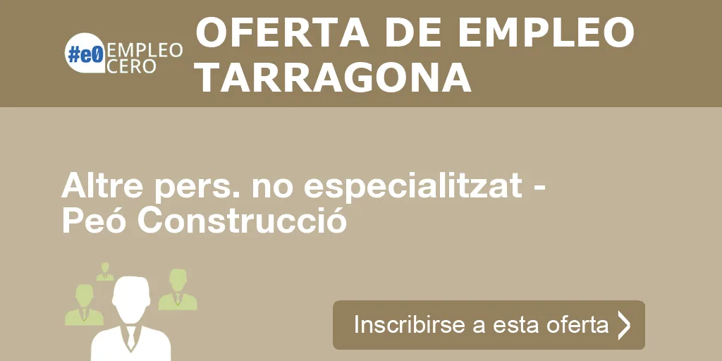 Altre pers. no especialitzat - Peó Construcció Altre pers. no especialitzat - Peó Construcció
