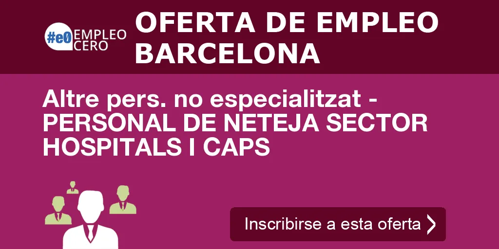 Altre pers. no especialitzat - PERSONAL DE NETEJA SECTOR HOSPITALS I CAPS Altre pers. no especialitzat - PERSONAL DE NETEJA SECTOR HOSPITALS I CAPS