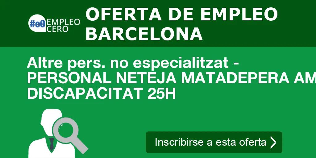 Altre pers. no especialitzat - PERSONAL NETEJA MATADEPERA AMB DISCAPACITAT 25H Altre pers. no especialitzat - PERSONAL NETEJA MATADEPERA AMB DISCAPACITAT 25H
