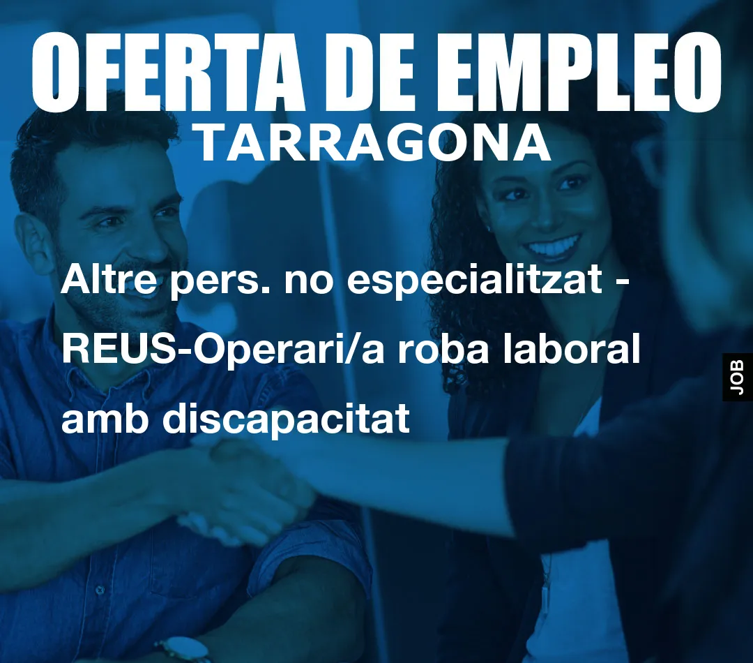 Altre pers. no especialitzat – REUS-Operari/a roba laboral amb discapacitat