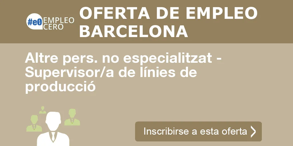 Altre pers. no especialitzat - Supervisor/a de línies de producció