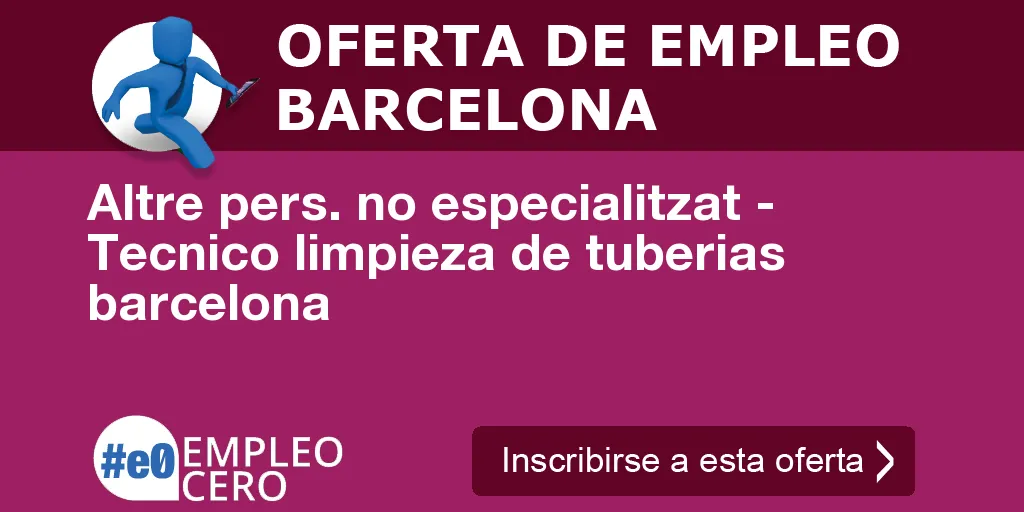 Altre pers. no especialitzat - Tecnico limpieza de tuberias barcelona