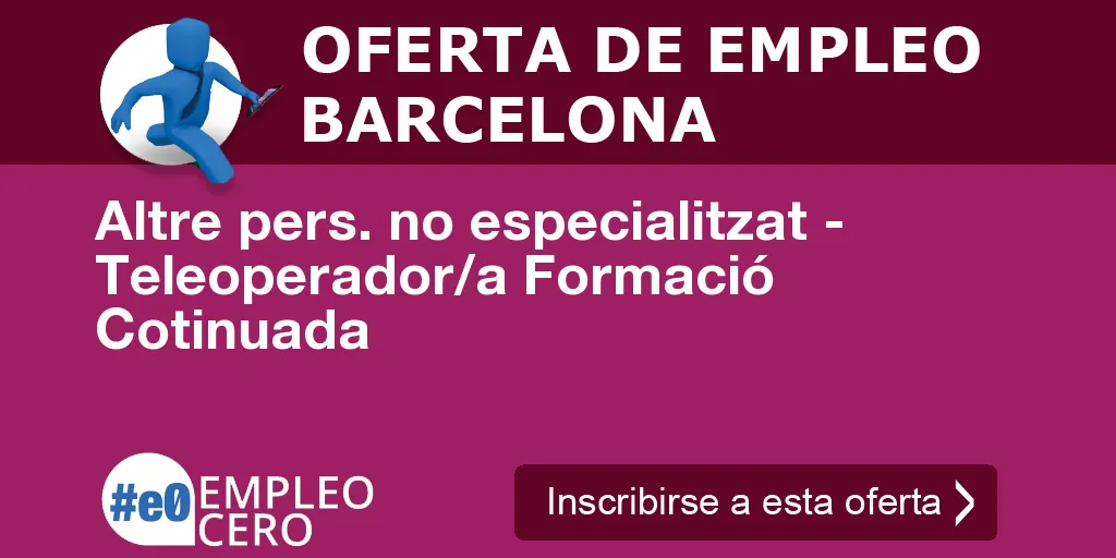Altre pers. no especialitzat - Teleoperador/a Formació Cotinuada Altre pers. no especialitzat - Teleoperador/a Formació Cotinuada