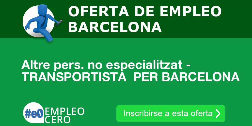 Altre pers. no especialitzat - TRANSPORTISTA PER BARCELONA Altre pers. no especialitzat - TRANSPORTISTA PER BARCELONA