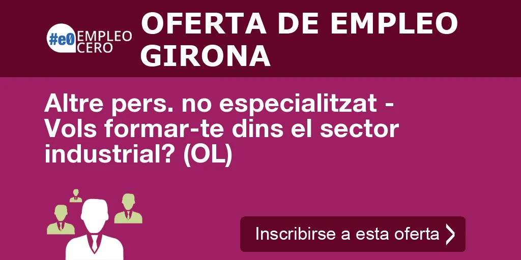 Altre pers. no especialitzat - Vols formar-te dins el sector industrial? (OL) Altre pers. no especialitzat - Vols formar-te dins el sector industrial? (OL)