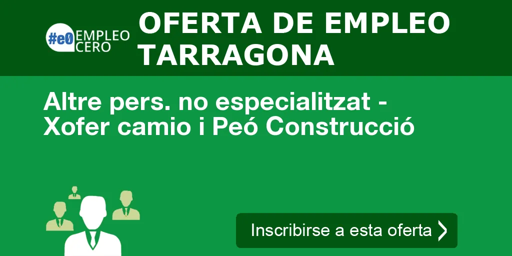 Altre pers. no especialitzat - Xofer camio i Peó Construcció Altre pers. no especialitzat - Xofer camio i Peó Construcció