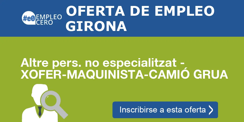 Altre pers. no especialitzat - XOFER-MAQUINISTA-CAMIÓ GRUA Altre pers. no especialitzat - XOFER-MAQUINISTA-CAMIÓ GRUA