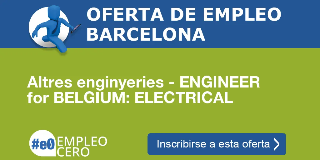 Altres enginyeries - ENGINEER for BELGIUM: ELECTRICAL Altres enginyeries - ENGINEER for BELGIUM: ELECTRICAL