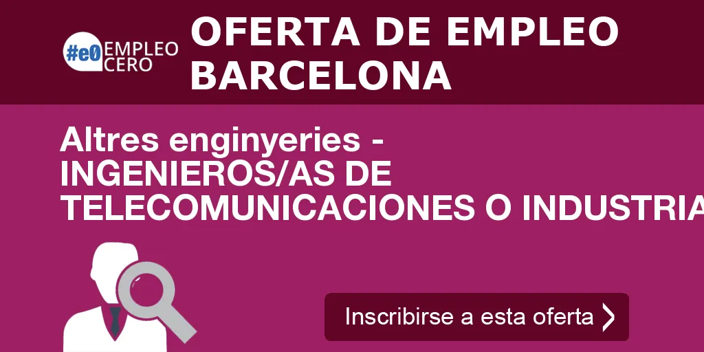 Altres enginyeries - INGENIEROS/AS DE TELECOMUNICACIONES O INDUSTRIALES Altres enginyeries - INGENIEROS/AS DE TELECOMUNICACIONES O INDUSTRIALES
