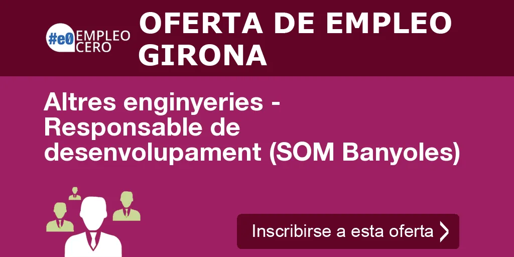 Altres enginyeries - Responsable de desenvolupament (SOM Banyoles) Altres enginyeries - Responsable de desenvolupament (SOM Banyoles)