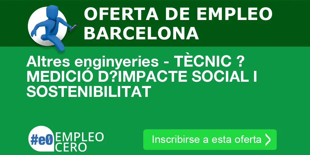Altres enginyeries - TÈCNIC ? MEDICIÓ D?IMPACTE SOCIAL I SOSTENIBILITAT