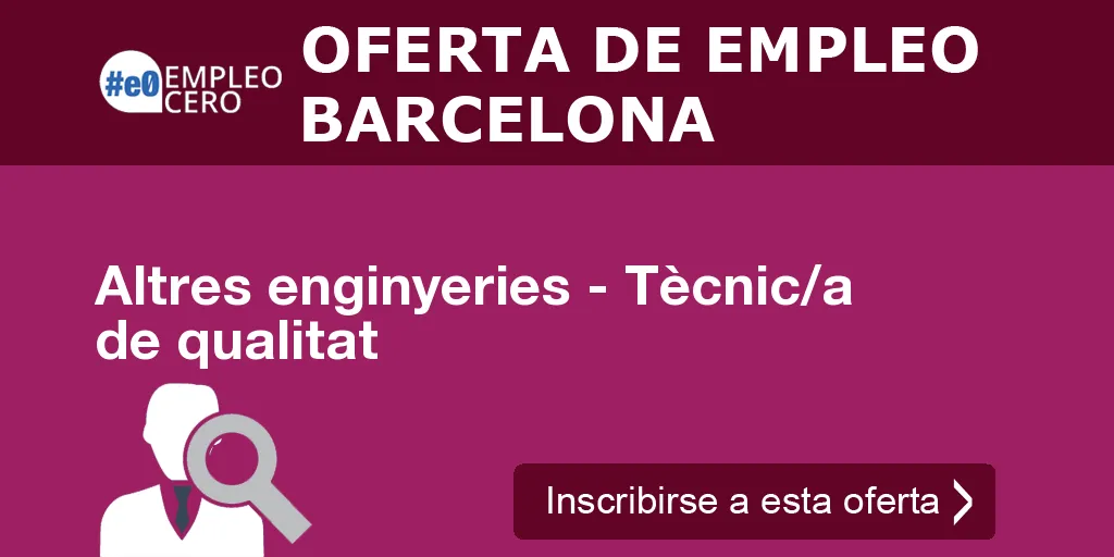 Altres enginyeries - Tècnic/a de qualitat Altres enginyeries - Tècnic/a de qualitat