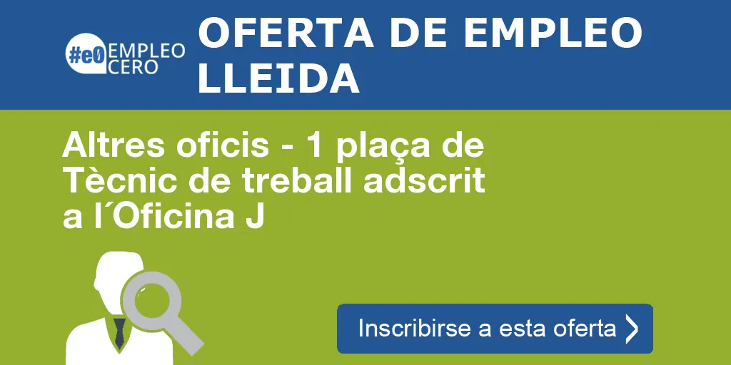 Altres oficis - 1 plaça de Tècnic de treball adscrit a l´Oficina J Altres oficis - 1 plaça de Tècnic de treball adscrit a l´Oficina J