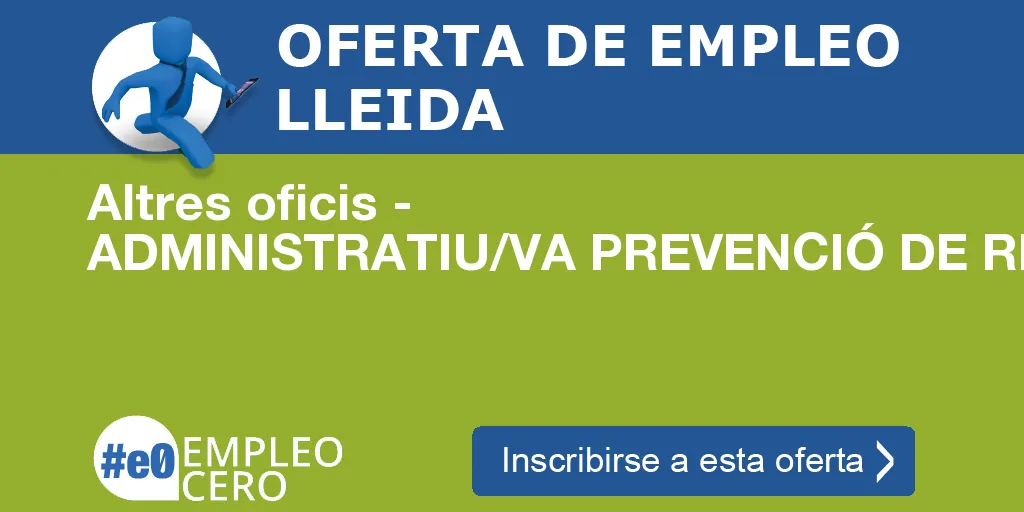 Altres oficis - ADMINISTRATIU/VA PREVENCIÓ DE RISCOS LABORALS Altres oficis - ADMINISTRATIU/VA PREVENCIÓ DE RISCOS LABORALS