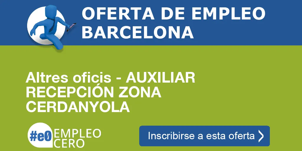 Altres oficis - AUXILIAR RECEPCIÓN ZONA CERDANYOLA Altres oficis - AUXILIAR RECEPCIÓN ZONA CERDANYOLA