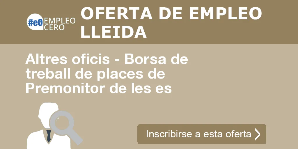 Altres oficis - Borsa de treball de places de Premonitor de les es Altres oficis - Borsa de treball de places de Premonitor de les es