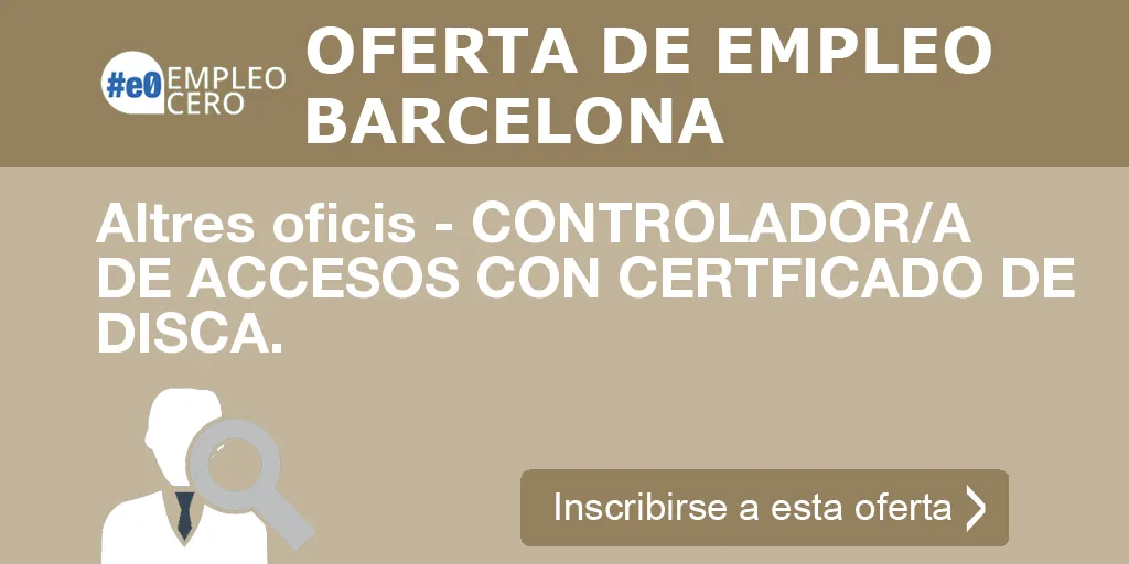Altres oficis - CONTROLADOR/A DE ACCESOS CON CERTFICADO DE DISCA. Altres oficis - CONTROLADOR/A DE ACCESOS CON CERTFICADO DE DISCA.