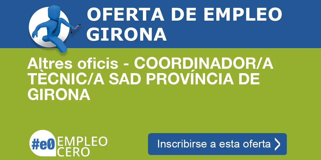 Altres oficis - COORDINADOR/A TÈCNIC/A SAD PROVÍNCIA DE GIRONA Altres oficis - COORDINADOR/A TÈCNIC/A SAD PROVÍNCIA DE GIRONA