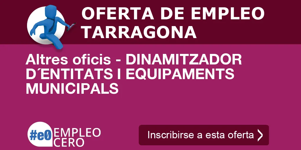 Altres oficis - DINAMITZADOR D´ENTITATS I EQUIPAMENTS MUNICIPALS