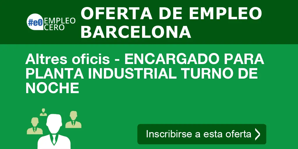 Altres oficis - ENCARGADO PARA PLANTA INDUSTRIAL TURNO DE NOCHE