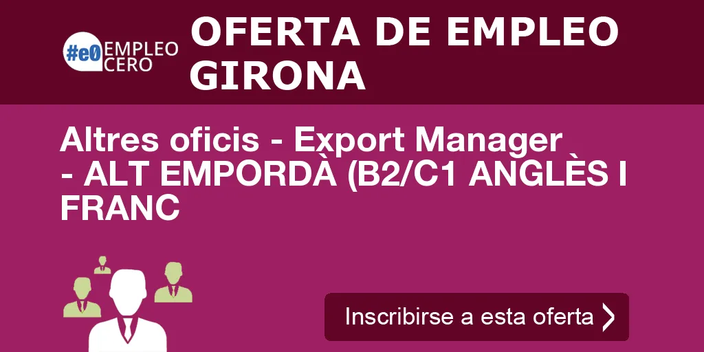 Altres oficis - Export Manager - ALT EMPORDÀ (B2/C1 ANGLÈS I FRANC Altres oficis - Export Manager - ALT EMPORDÀ (B2/C1 ANGLÈS I FRANC