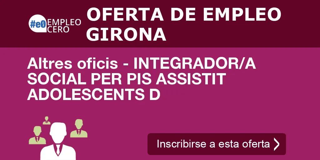 Altres oficis - INTEGRADOR/A SOCIAL PER PIS ASSISTIT ADOLESCENTS D Altres oficis - INTEGRADOR/A SOCIAL PER PIS ASSISTIT ADOLESCENTS D