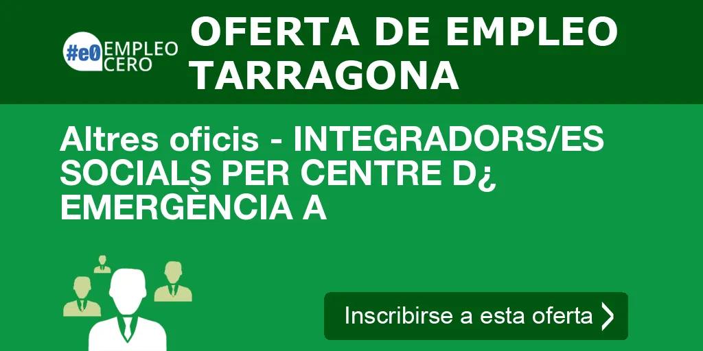 Altres oficis - INTEGRADORS/ES SOCIALS PER CENTRE D¿ EMERGÈNCIA A