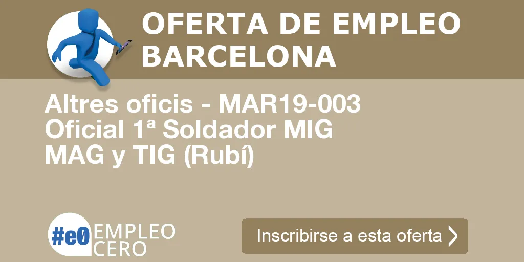 Altres oficis - MAR19-003 Oficial 1ª Soldador MIG MAG y TIG (Rubí) Altres oficis - MAR19-003 Oficial 1ª Soldador MIG MAG y TIG (Rubí)