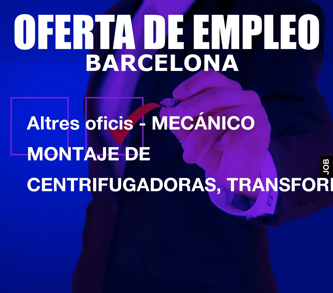 Altres oficis – MECÁNICO MONTAJE DE CENTRIFUGADORAS, TRANSFORMADOR