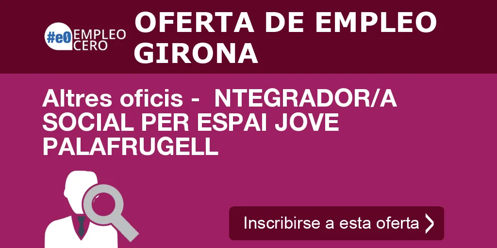 Altres oficis - NTEGRADOR/A SOCIAL PER ESPAI JOVE PALAFRUGELL Altres oficis - NTEGRADOR/A SOCIAL PER ESPAI JOVE PALAFRUGELL