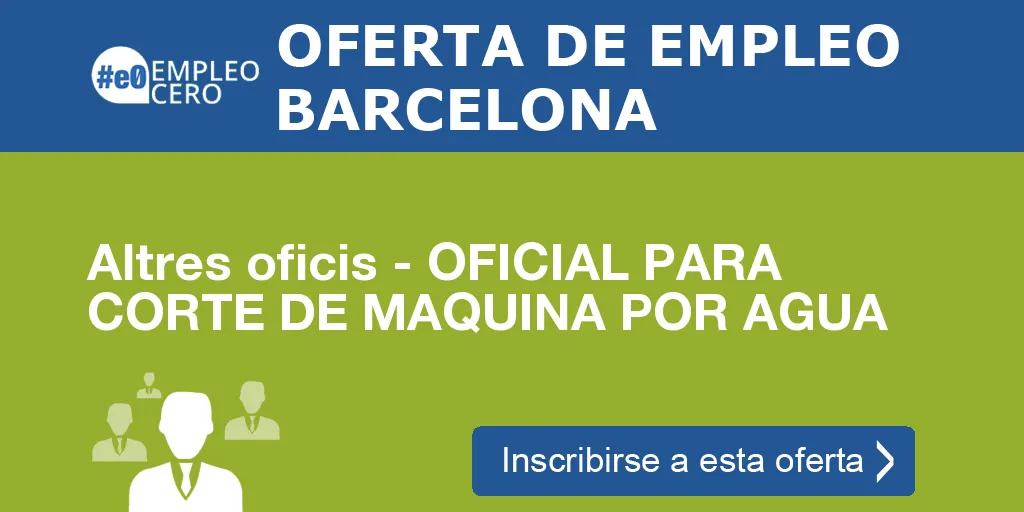 Altres oficis - OFICIAL PARA CORTE DE MAQUINA POR AGUA Altres oficis - OFICIAL PARA CORTE DE MAQUINA POR AGUA