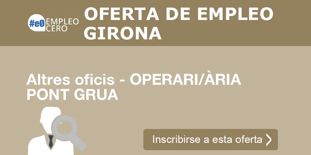 Altres oficis - OPERARI/ÀRIA PONT GRUA Altres oficis - OPERARI/ÀRIA PONT GRUA
