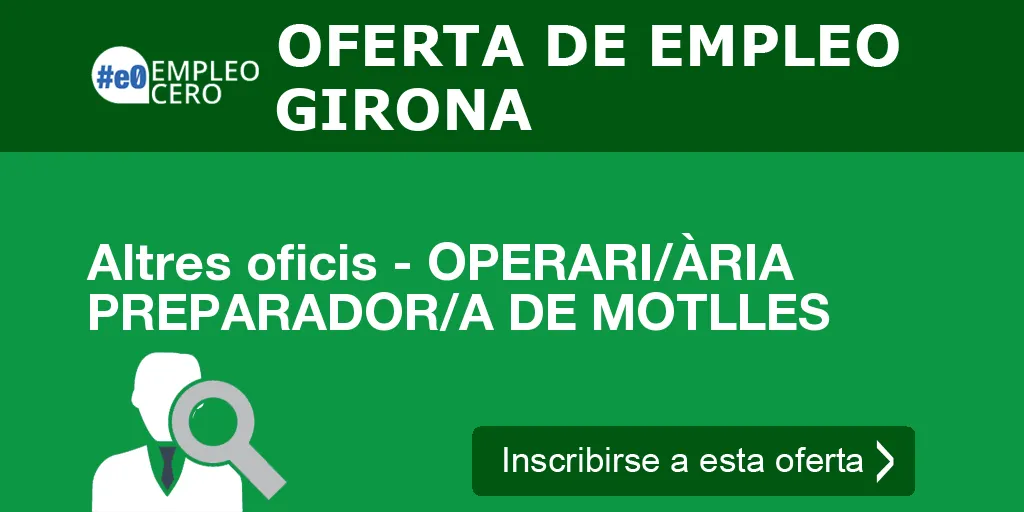 Altres oficis - OPERARI/ÀRIA PREPARADOR/A DE MOTLLES Altres oficis - OPERARI/ÀRIA PREPARADOR/A DE MOTLLES