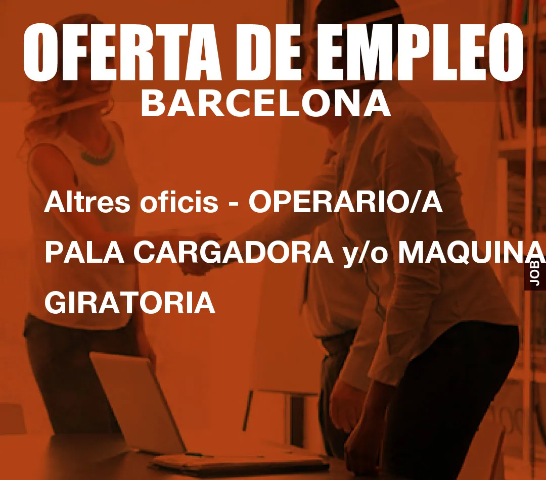 Altres oficis – OPERARIO/A PALA CARGADORA y/o MAQUINA GIRATORIA