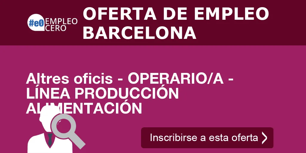 Altres oficis - OPERARIO/A - LÍNEA PRODUCCIÓN ALIMENTACIÓN Altres oficis - OPERARIO/A - LÍNEA PRODUCCIÓN ALIMENTACIÓN