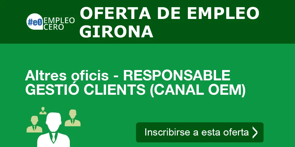 Altres oficis - RESPONSABLE GESTIÓ CLIENTS (CANAL OEM) Altres oficis - RESPONSABLE GESTIÓ CLIENTS (CANAL OEM)