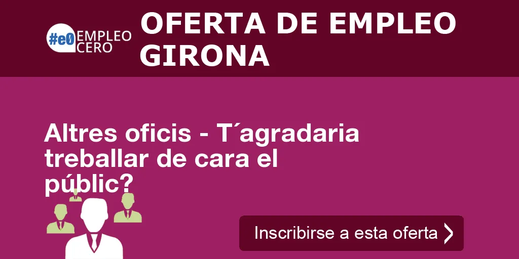 Altres oficis - T´agradaria treballar de cara el públic? Altres oficis - T´agradaria treballar de cara el públic?