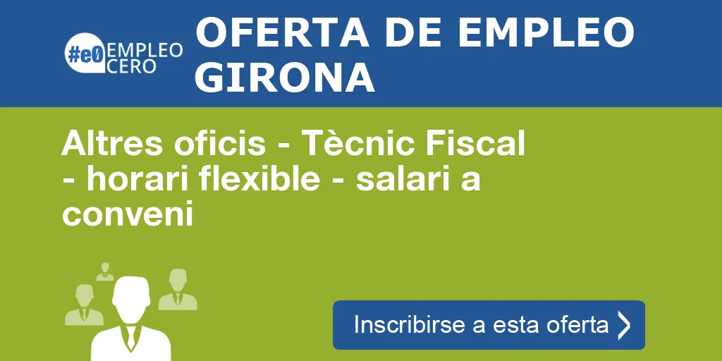 Altres oficis - Tècnic Fiscal - horari flexible - salari a conveni Altres oficis - Tècnic Fiscal - horari flexible - salari a conveni