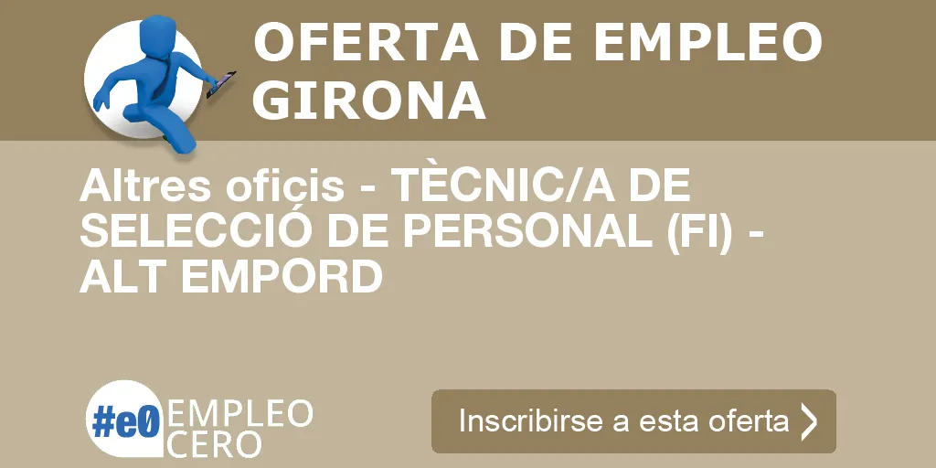 Altres oficis - TÈCNIC/A DE SELECCIÓ DE PERSONAL (FI) - ALT EMPORD Altres oficis - TÈCNIC/A DE SELECCIÓ DE PERSONAL (FI) - ALT EMPORD