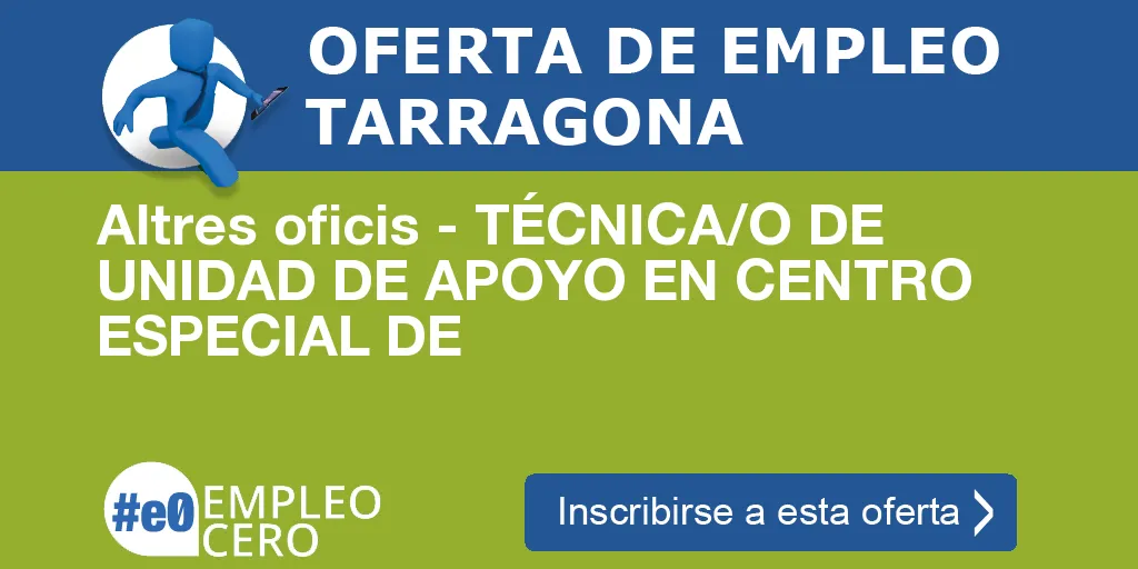 Altres oficis - TÉCNICA/O DE UNIDAD DE APOYO EN CENTRO ESPECIAL DE Altres oficis - TÉCNICA/O DE UNIDAD DE APOYO EN CENTRO ESPECIAL DE