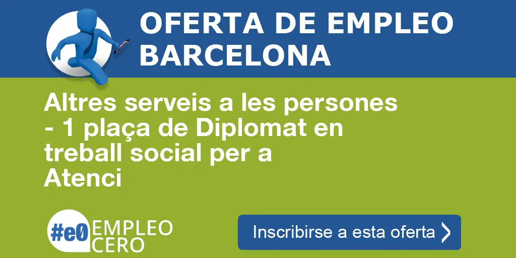 Altres serveis a les persones - 1 plaça de Diplomat en treball social per a Atenci Altres serveis a les persones - 1 plaça de Diplomat en treball social per a Atenci