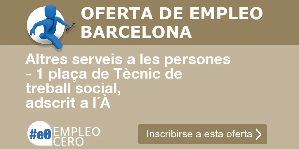 Altres serveis a les persones - 1 plaça de Tècnic de treball social, adscrit a l´À Altres serveis a les persones - 1 plaça de Tècnic de treball social, adscrit a l´À