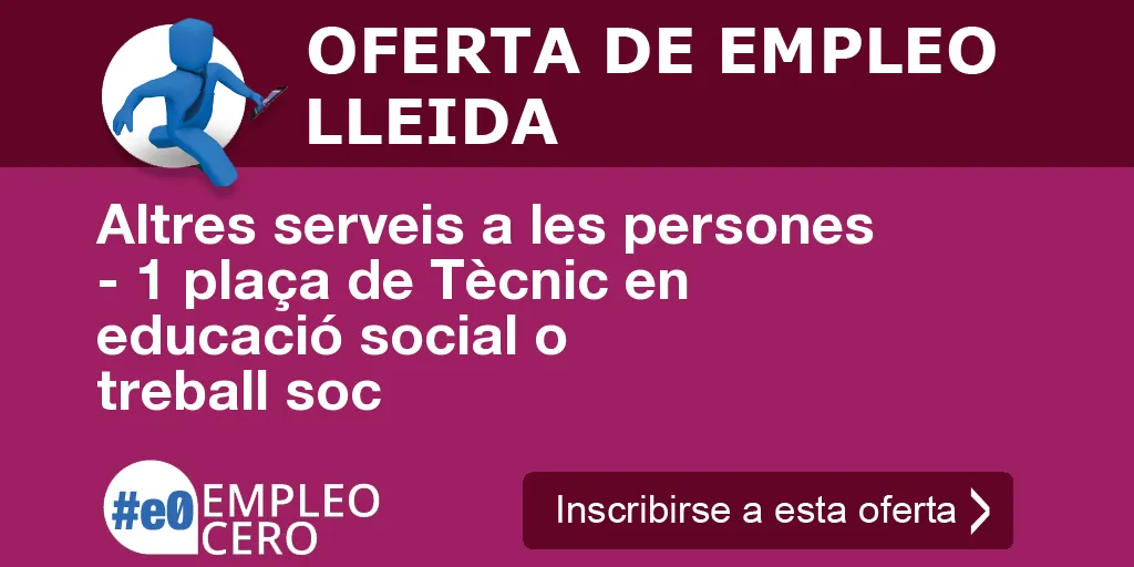 Altres serveis a les persones - 1 plaça de Tècnic en educació social o treball soc Altres serveis a les persones - 1 plaça de Tècnic en educació social o treball soc