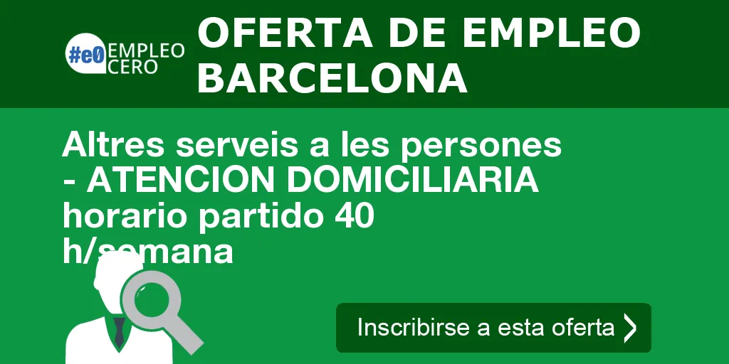 Altres serveis a les persones - ATENCION DOMICILIARIA horario partido 40 h/semana Altres serveis a les persones - ATENCION DOMICILIARIA horario partido 40 h/semana